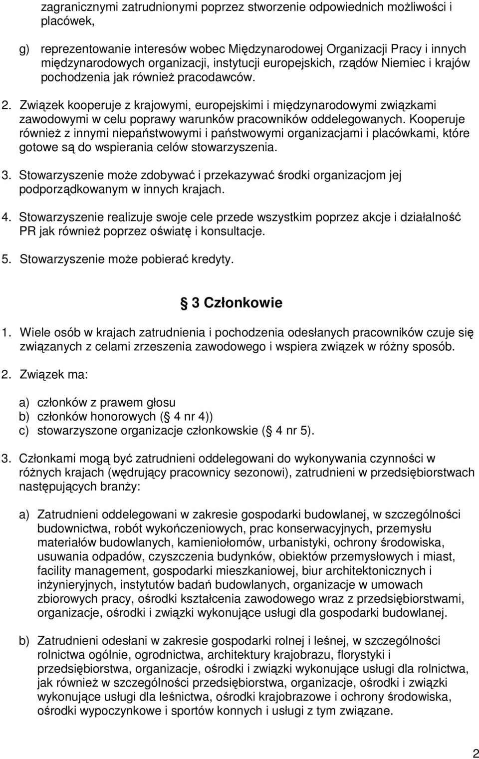 Związek kooperuje z krajowymi, europejskimi i międzynarodowymi związkami zawodowymi w celu poprawy warunków pracowników oddelegowanych.
