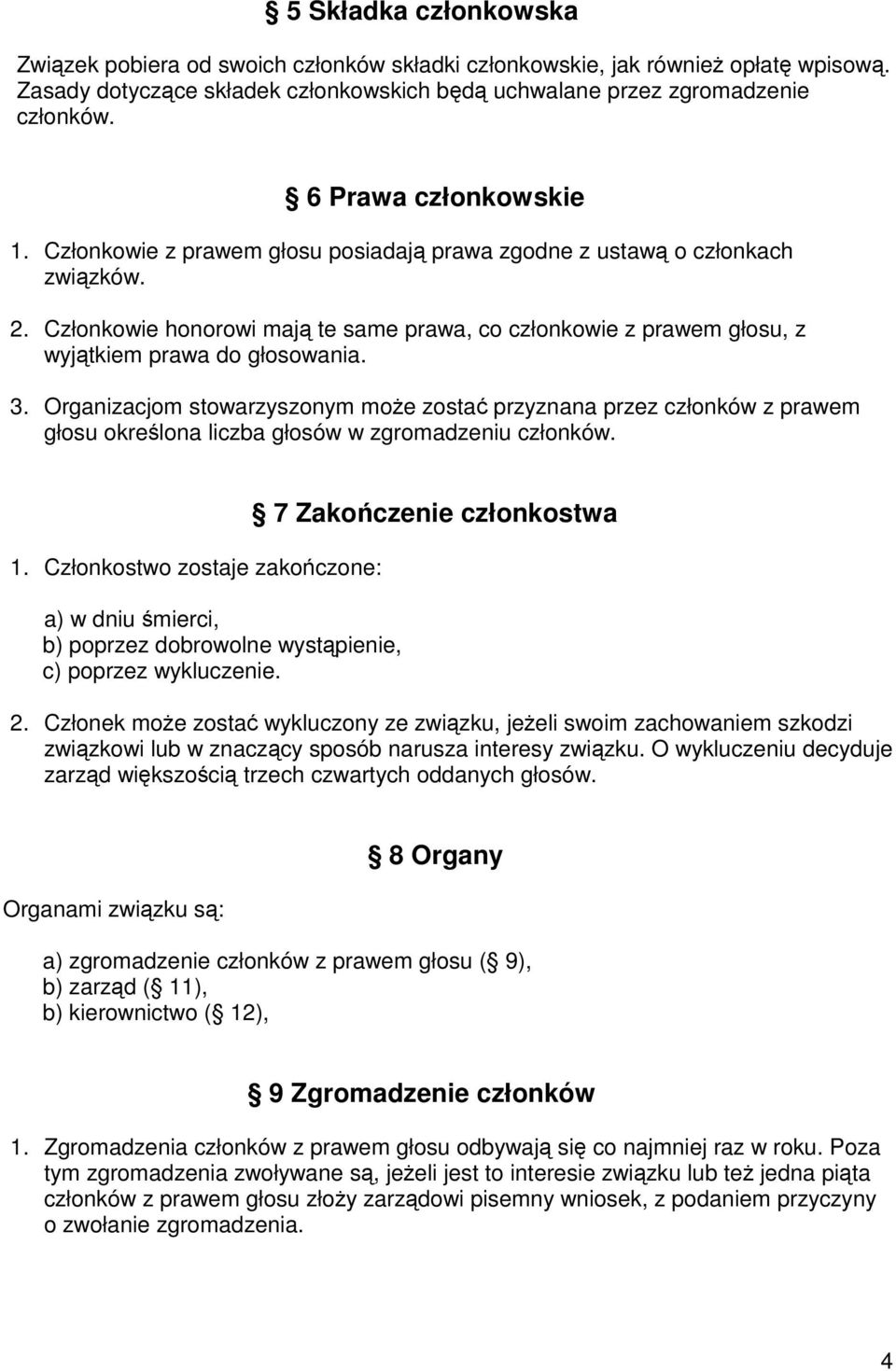 Członkowie honorowi mają te same prawa, co członkowie z prawem głosu, z wyjątkiem prawa do głosowania. 3.