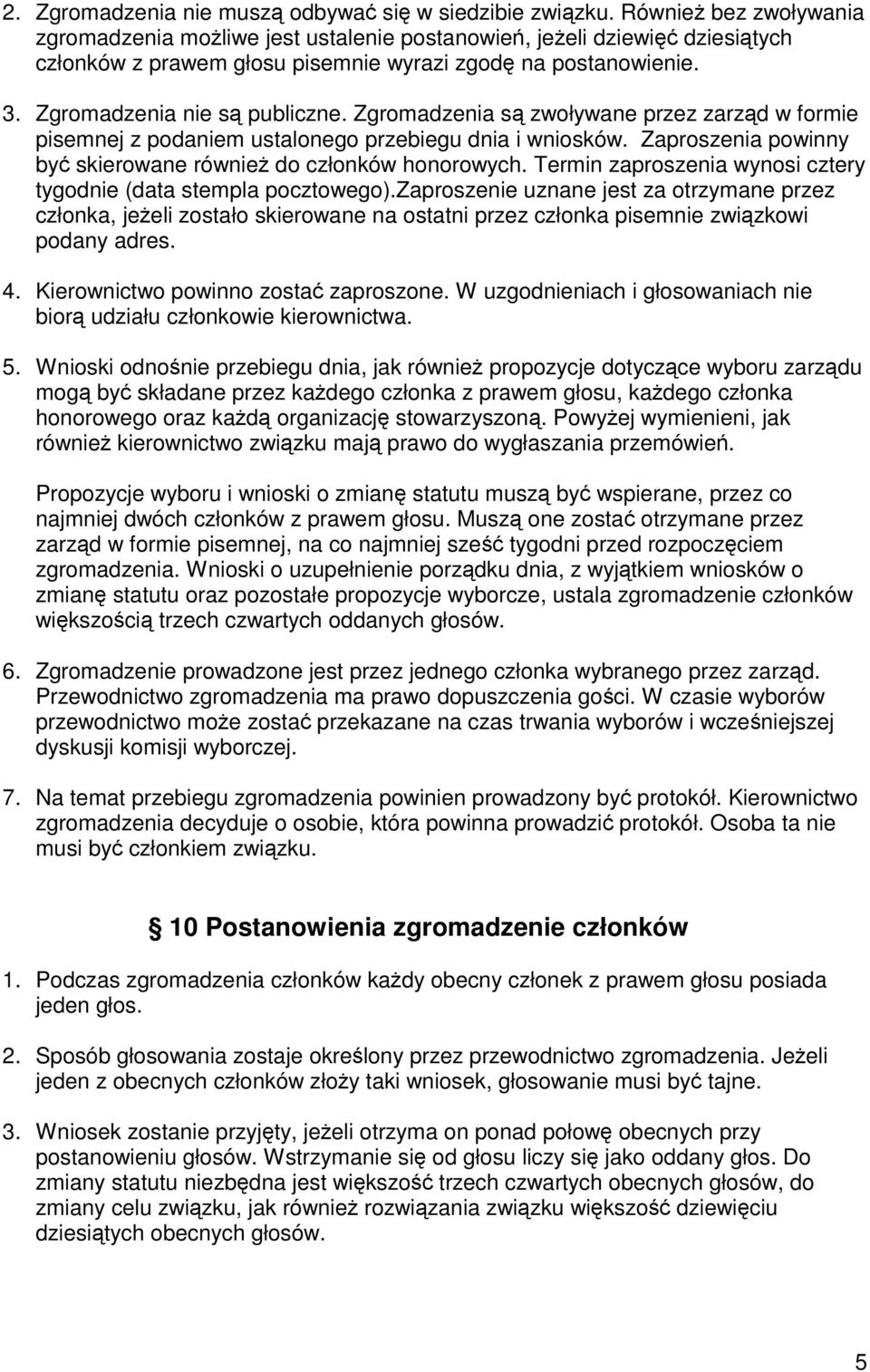 Zgromadzenia są zwoływane przez zarząd w formie pisemnej z podaniem ustalonego przebiegu dnia i wniosków. Zaproszenia powinny być skierowane również do członków honorowych.
