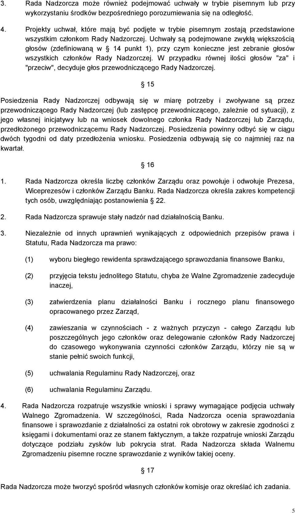Uchwały są podejmowane zwykłą większością głosów (zdefiniowaną w 14 punkt 1), przy czym konieczne jest zebranie głosów wszystkich członków Rady Nadzorczej.