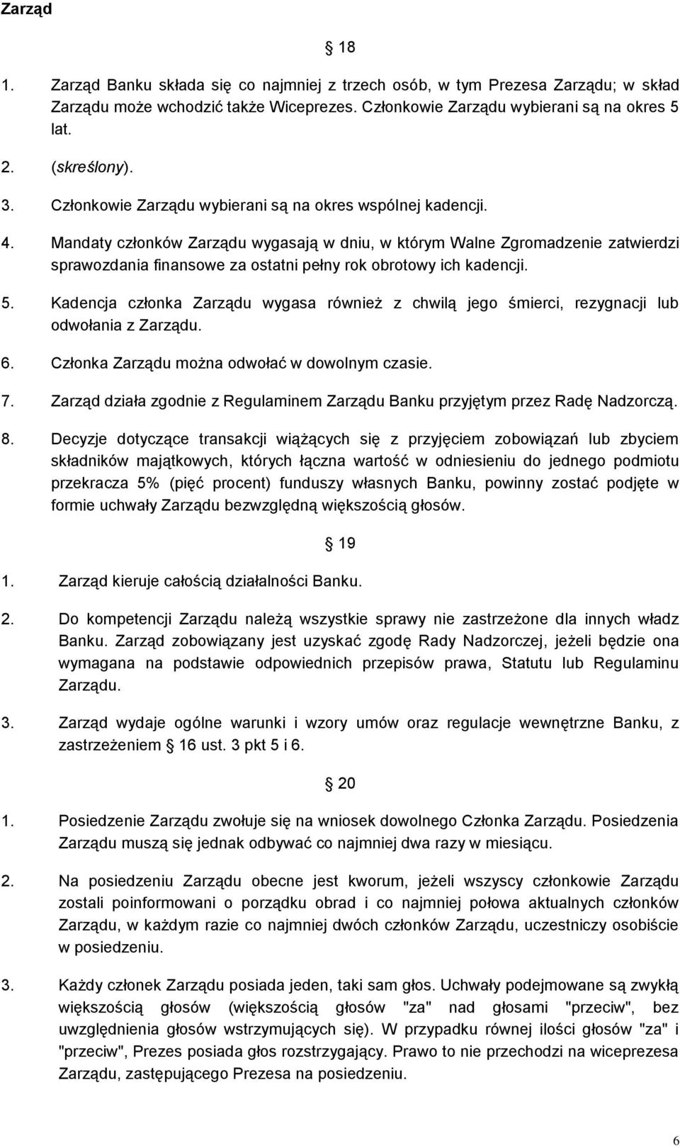Mandaty członków Zarządu wygasają w dniu, w którym Walne Zgromadzenie zatwierdzi sprawozdania finansowe za ostatni pełny rok obrotowy ich kadencji. 5.
