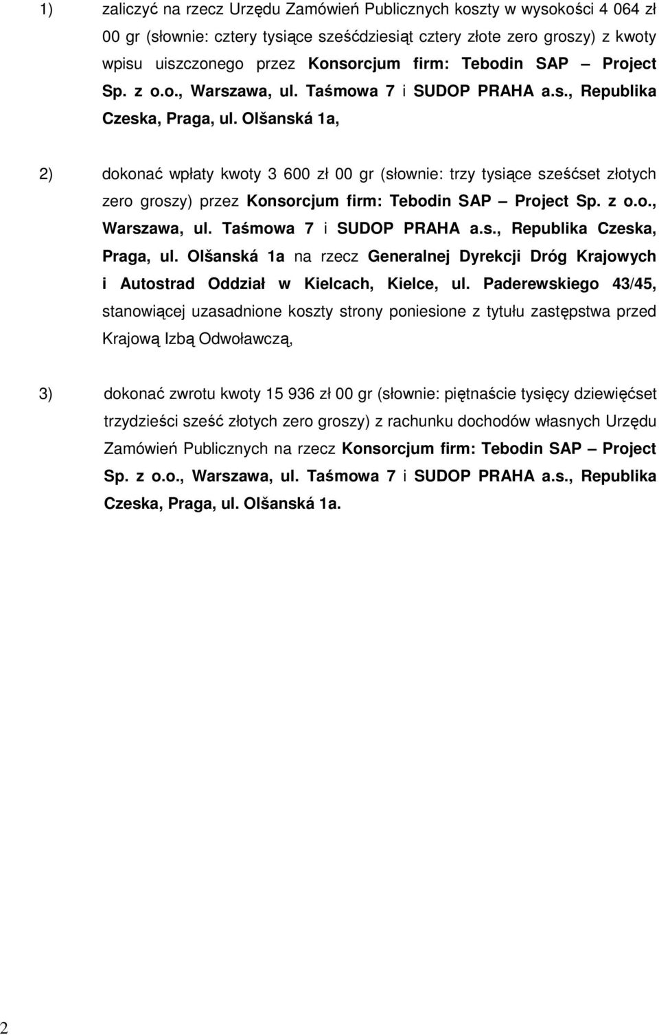 Olšanská 1a, 2) dokonać wpłaty kwoty 3 600 zł 00 gr (słownie: trzy tysiące sześćset złotych zero groszy) przez Konsorcjum firm:  Olšanská 1a na rzecz Generalnej Dyrekcji Dróg Krajowych i Autostrad