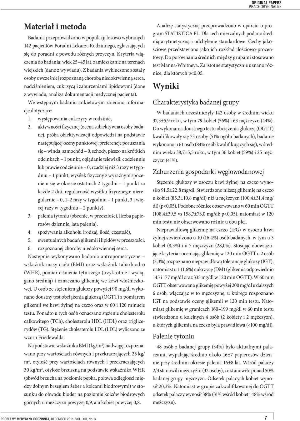 Z badania wykluczone zostały osoby z wcześniej rozpoznaną chorobą niedokrwienną serca, nadciśnieniem, cukrzycą i zaburzeniami lipidowymi (dane z wywiadu, analiza dokumentacji medycznej pacjenta).