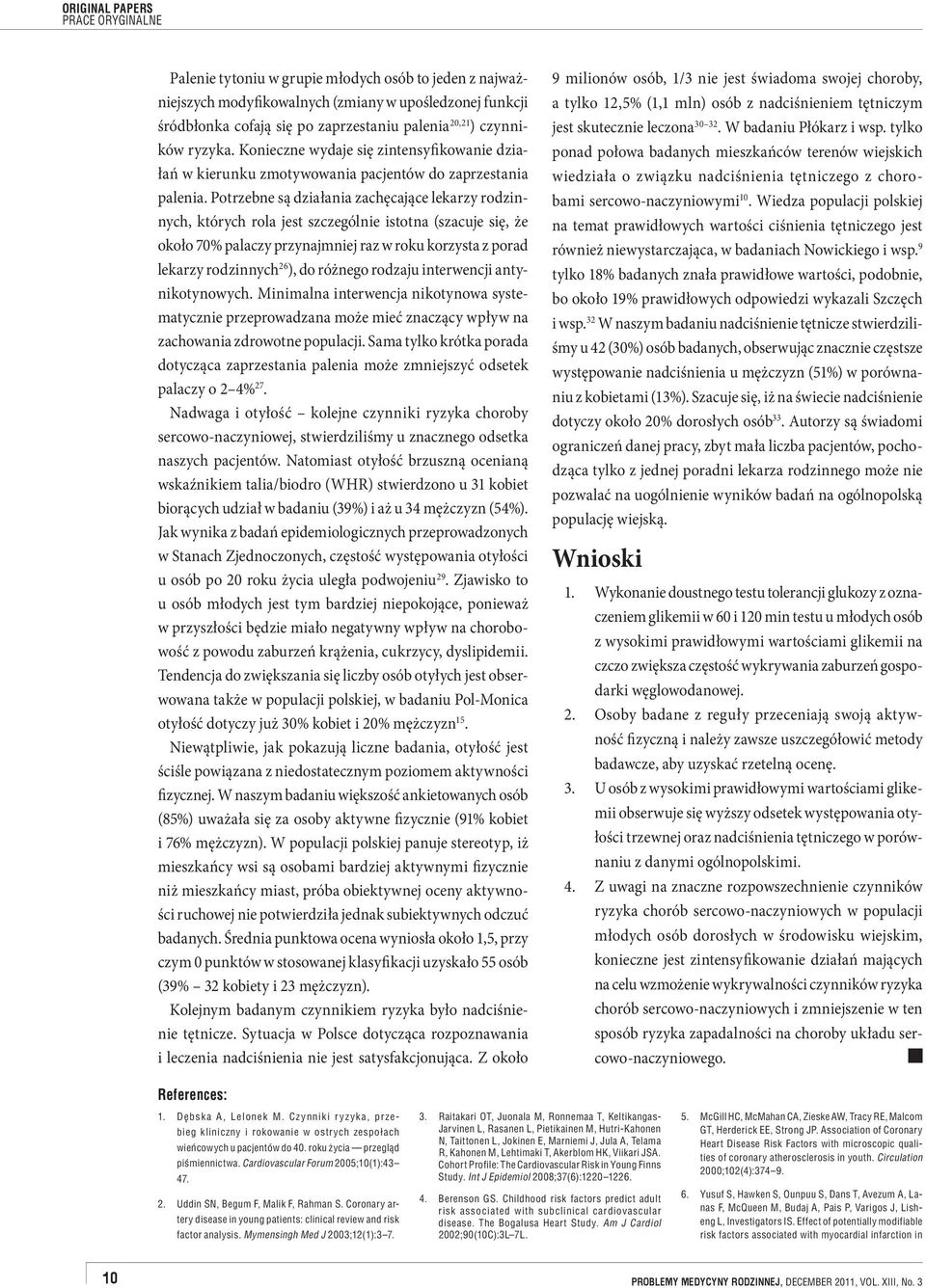 Potrzebne są działania zachęcające lekarzy rodzinnych, których rola jest szczególnie istotna (szacuje się, że około 70% palaczy przynajmniej raz w roku korzysta z porad lekarzy rodzinnych 26 ), do