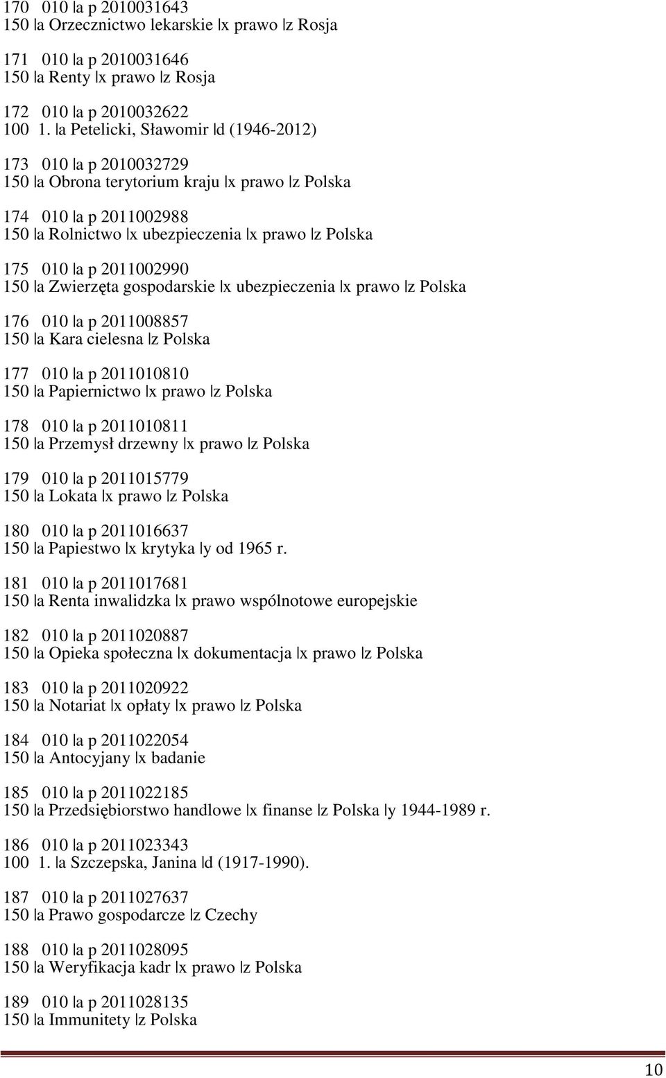 2011002990 150 a Zwierzęta gospodarskie x ubezpieczenia x prawo z Polska 176 010 a p 2011008857 150 a Kara cielesna z Polska 177 010 a p 2011010810 150 a Papiernictwo x prawo z Polska 178 010 a p