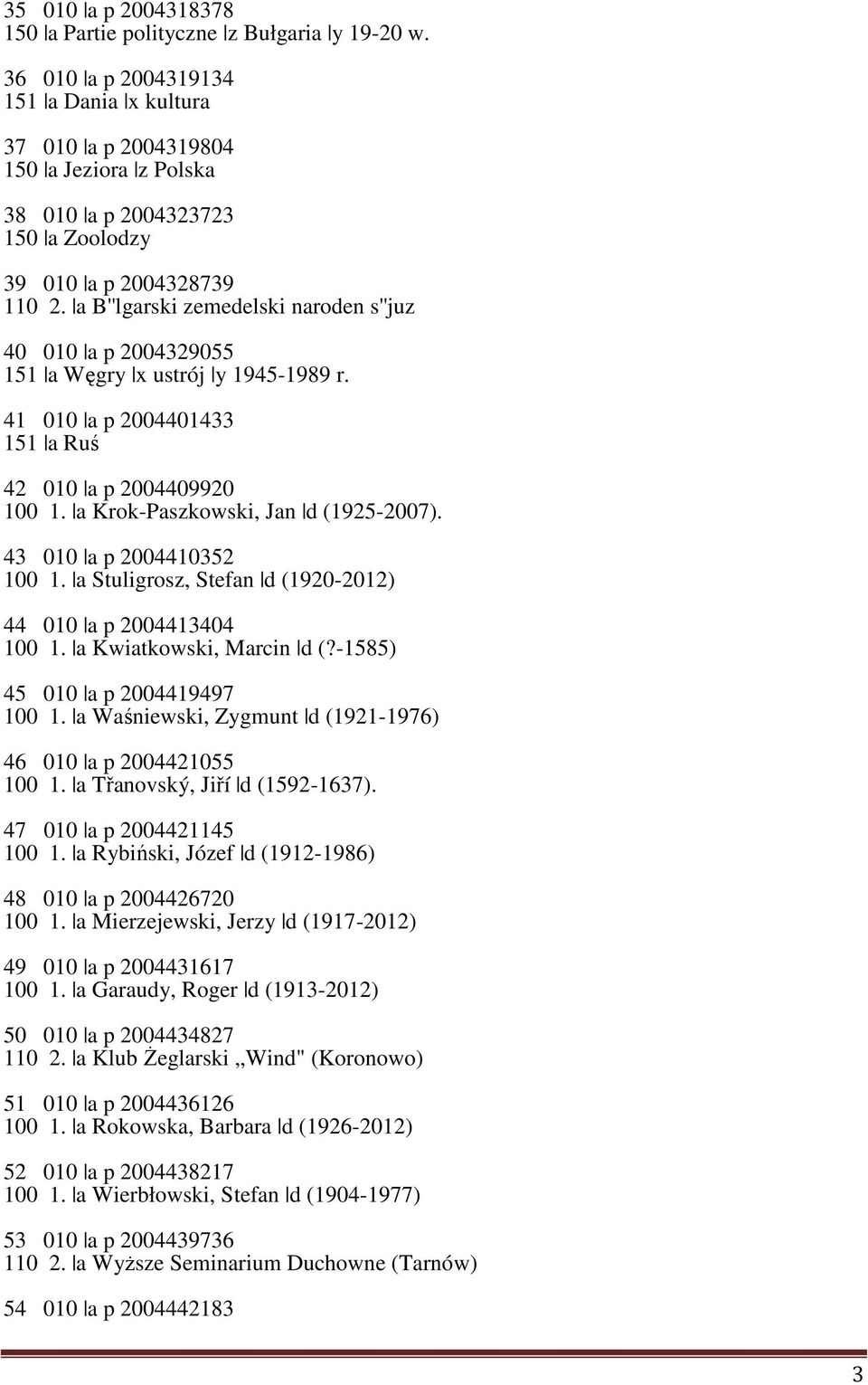 a B''lgarski zemedelski naroden s''juz 40 010 a p 2004329055 151 a Węgry x ustrój y 1945-1989 r. 41 010 a p 2004401433 151 a Ruś 42 010 a p 2004409920 100 1. a Krok-Paszkowski, Jan d (1925-2007).