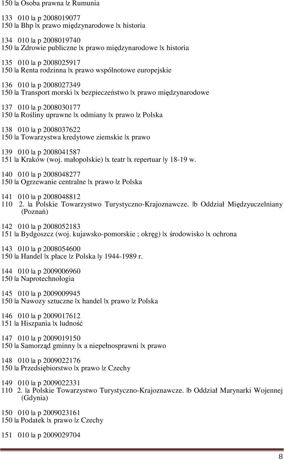 prawo z Polska 138 010 a p 2008037622 150 a Towarzystwa kredytowe ziemskie x prawo 139 010 a p 2008041587 151 a Kraków (woj. małopolskie) x teatr x repertuar y 18-19 w.