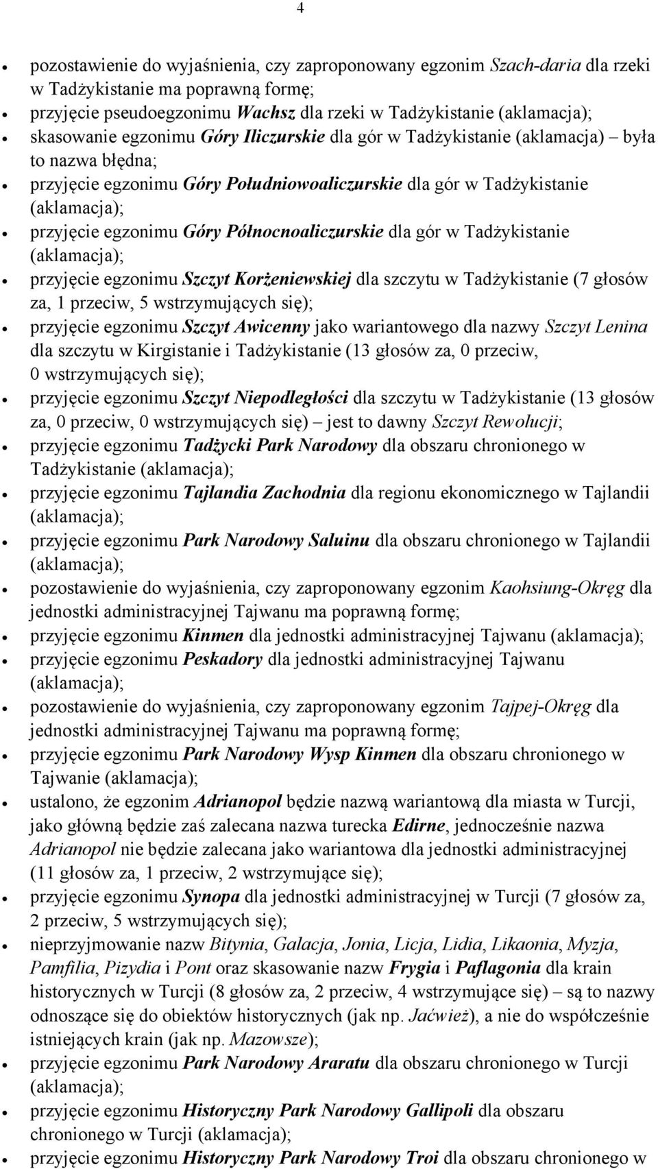 Tadżykistanie przyjęcie egzonimu Szczyt Korżeniewskiej dla szczytu w Tadżykistanie (7 głosów za, 1 przeciw, 5 wstrzymujących się); przyjęcie egzonimu Szczyt Awicenny jako wariantowego dla nazwy