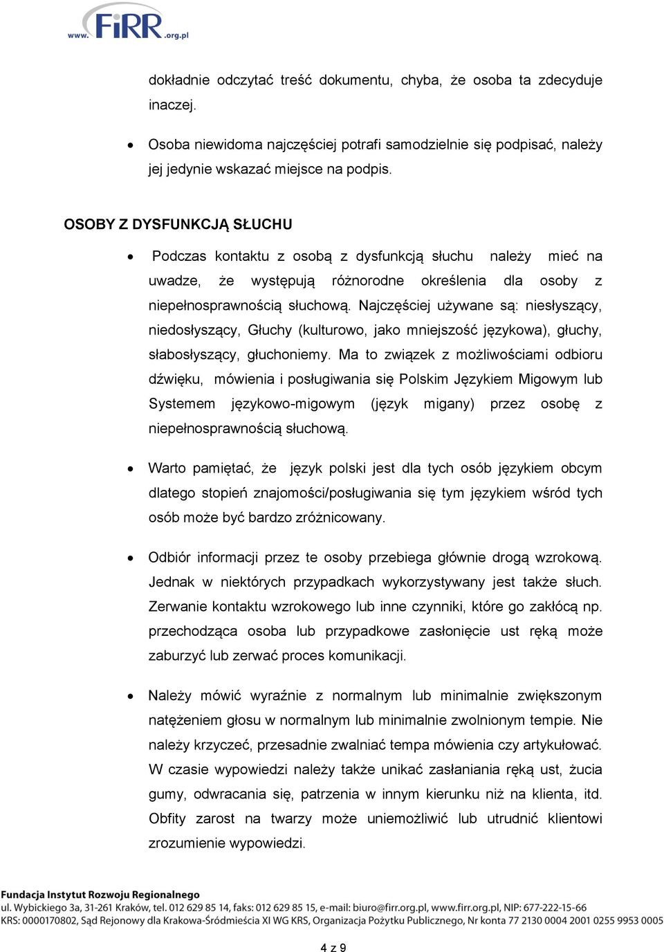 Najczęściej używane są: niesłyszący, niedosłyszący, Głuchy (kulturowo, jako mniejszość językowa), głuchy, słabosłyszący, głuchoniemy.