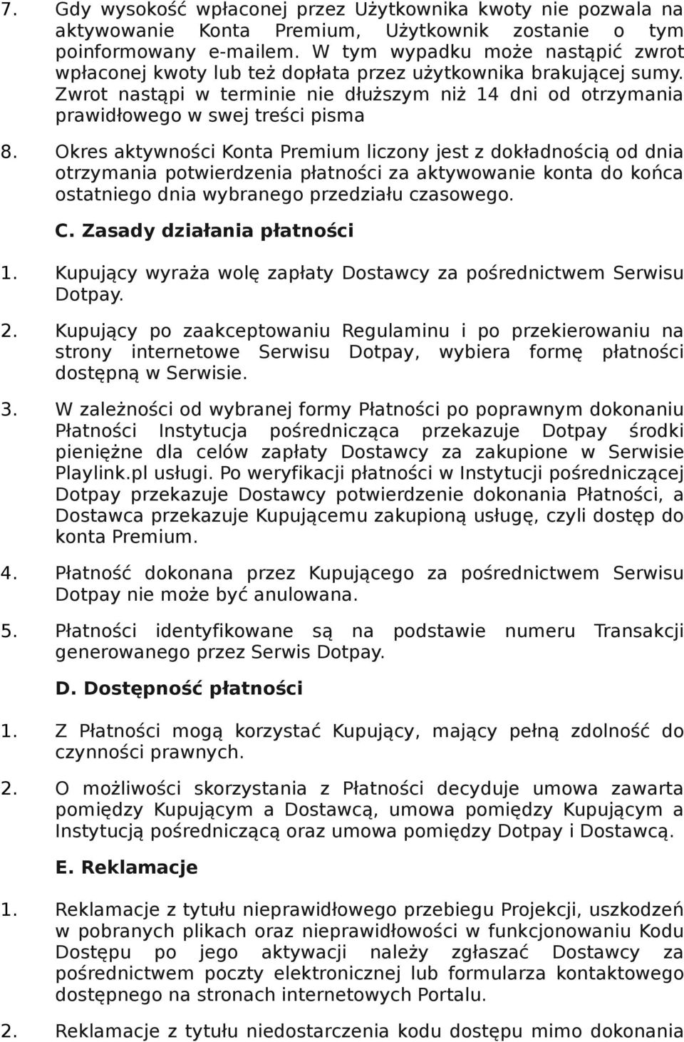 Okres aktywności Konta Premium liczony jest z dokładnością od dnia otrzymania potwierdzenia płatności za aktywowanie konta do końca ostatniego dnia wybranego przedziału czasowego. C.