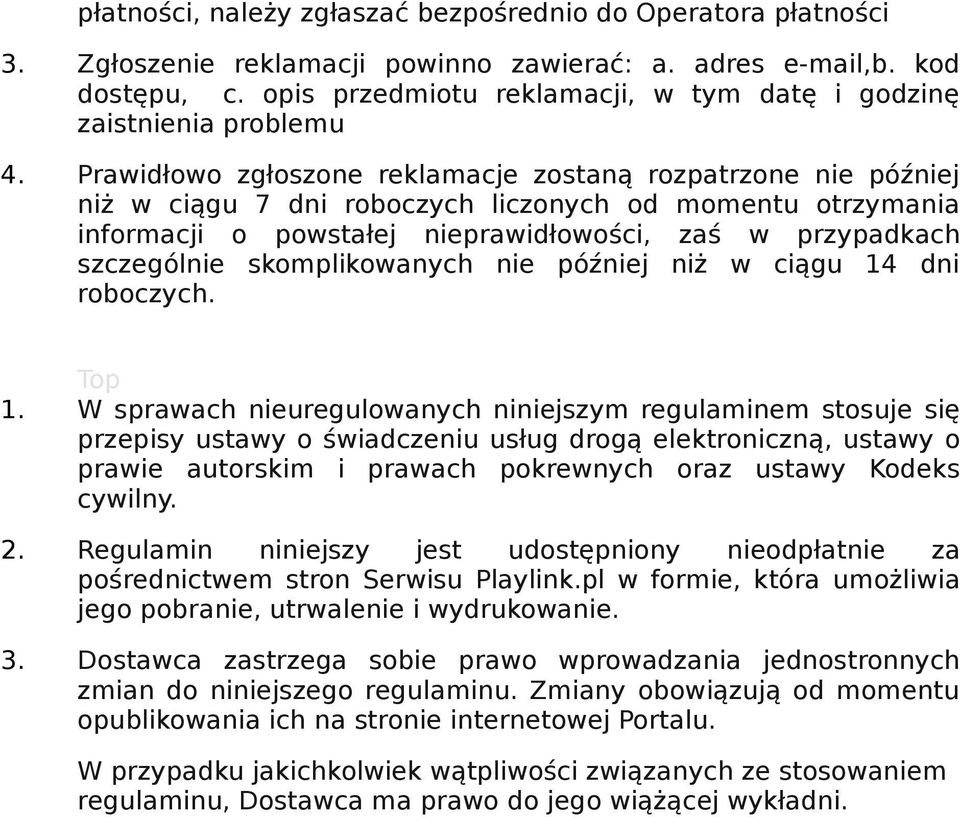 Prawidłowo zgłoszone reklamacje zostaną rozpatrzone nie później niż w ciągu 7 dni roboczych liczonych od momentu otrzymania informacji o powstałej nieprawidłowości, zaś w przypadkach szczególnie