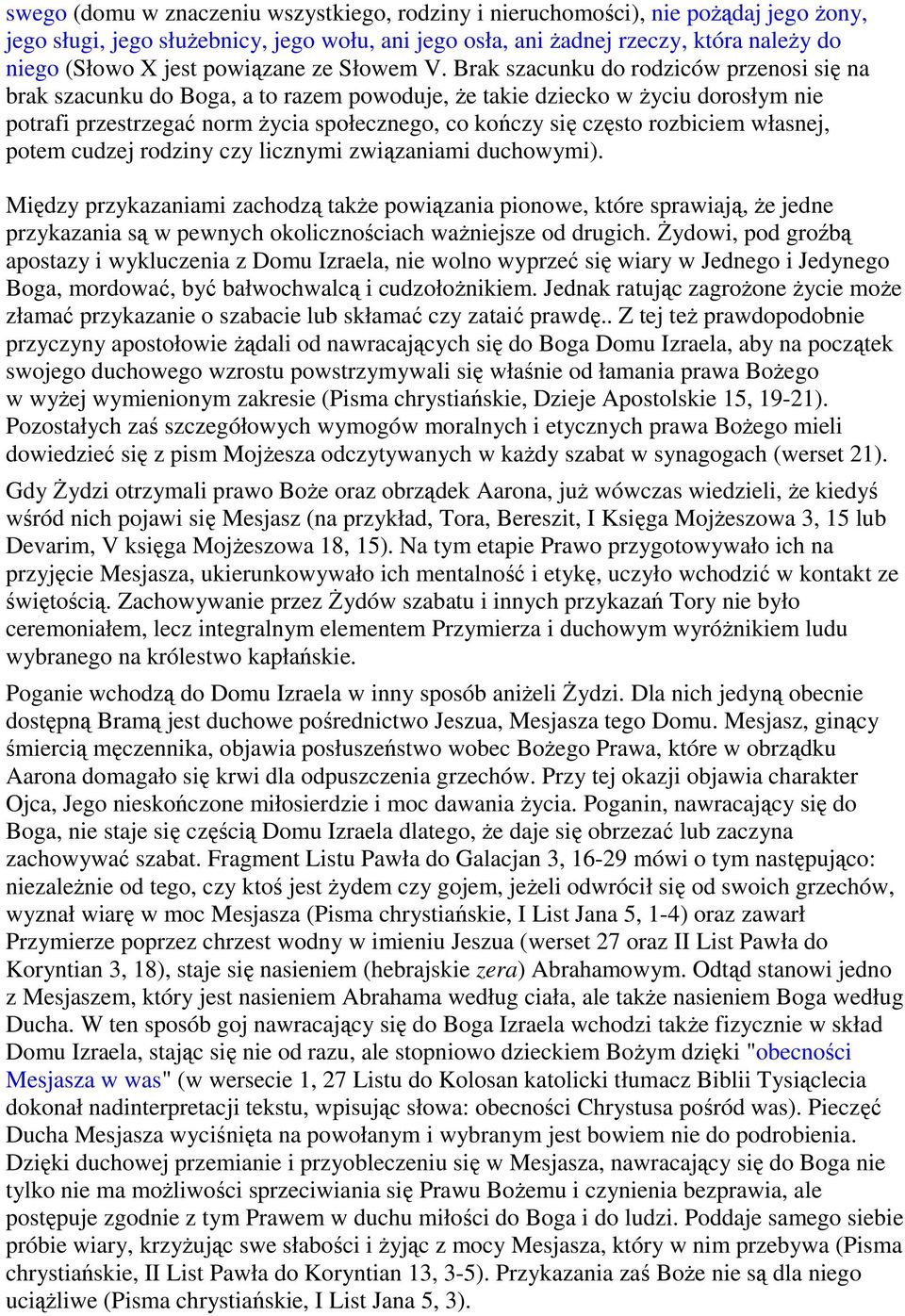 Brak szacunku do rodziców przenosi się na brak szacunku do Boga, a to razem powoduje, że takie dziecko w życiu dorosłym nie potrafi przestrzegać norm życia społecznego, co kończy się często rozbiciem