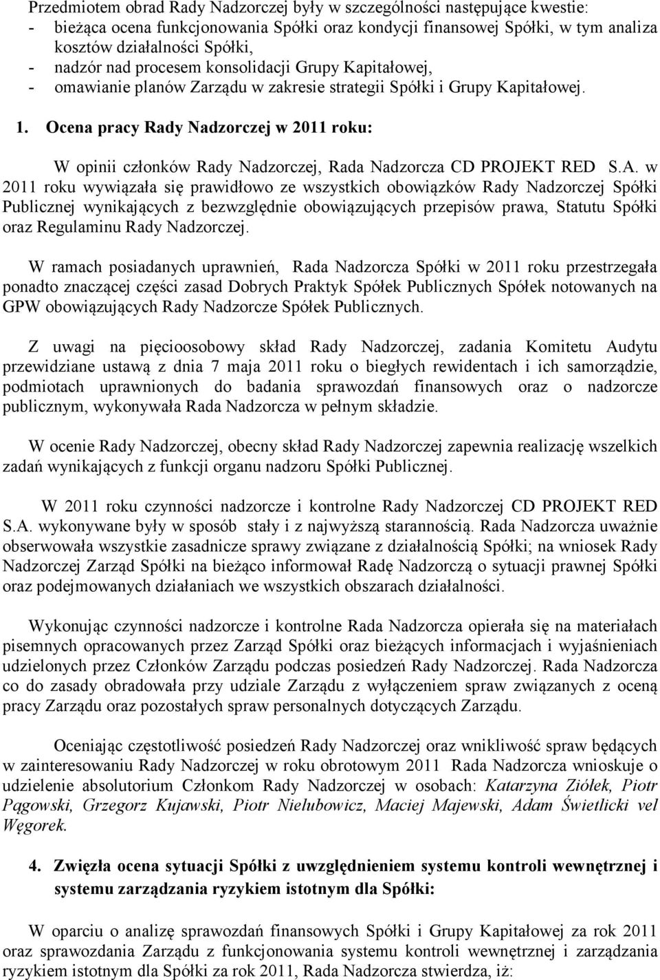 Ocena pracy Rady Nadzorczej w 2011 roku: W opinii członków Rady Nadzorczej, Rada Nadzorcza CD PROJEKT RED S.A.