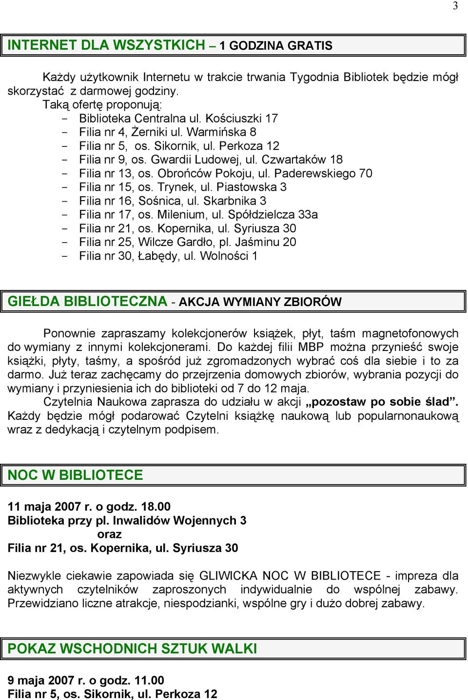 Skarbnika 3 Filia nr 17, os. Milenium, ul. Spółdzielcza 33a Filia nr 25, Wilcze Gardło, pl. Jaśminu 20 Filia nr 30, Łabędy, ul.