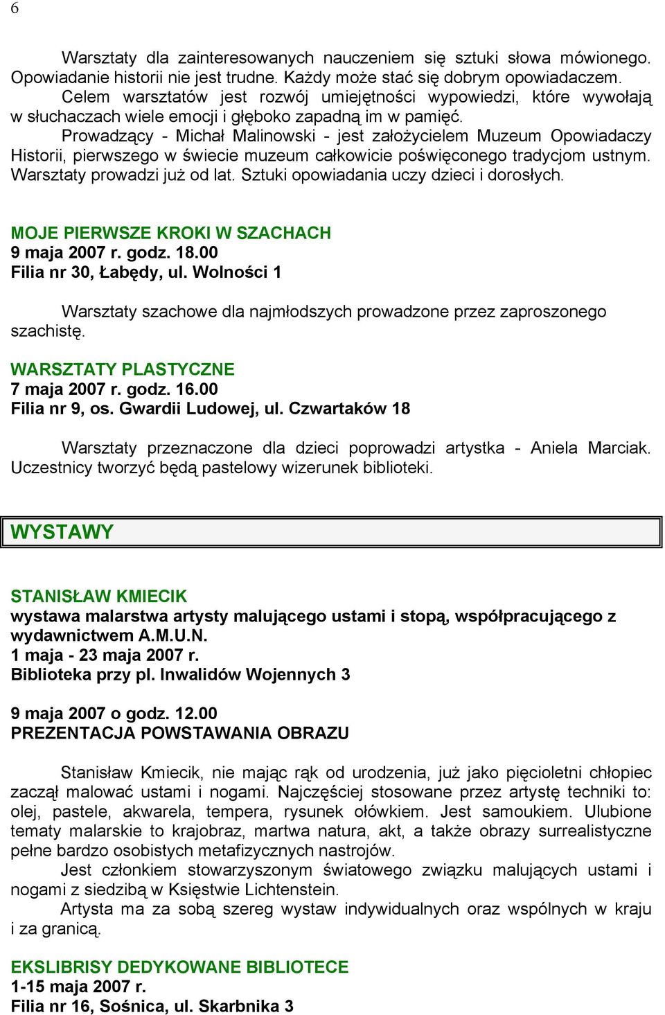 Prowadzący - Michał Malinowski - jest założycielem Muzeum Opowiadaczy Historii, pierwszego w świecie muzeum całkowicie poświęconego tradycjom ustnym. Warsztaty prowadzi już od lat.