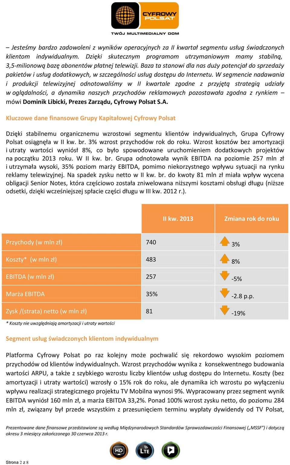 Baza ta stanowi dla nas duży potencjał do sprzedaży pakietów i usług dodatkowych, w szczególności usług dostępu do Internetu.