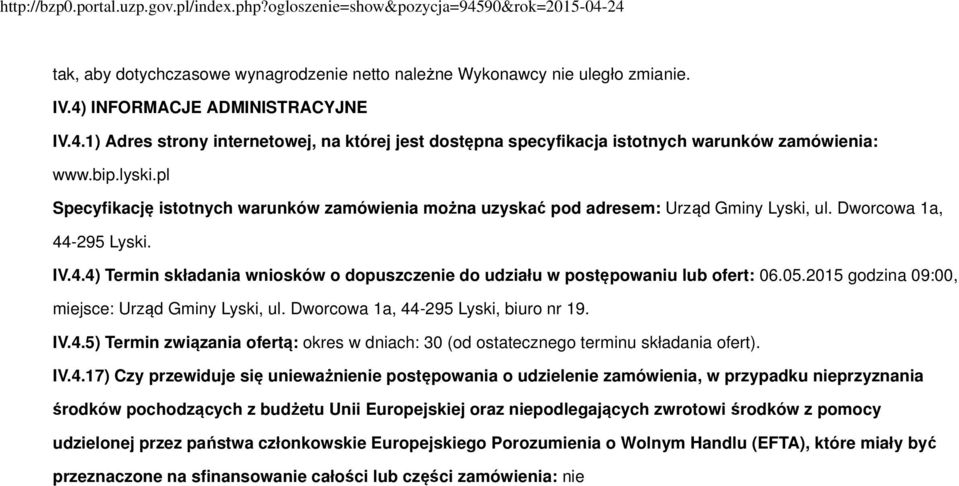 -295 Lyski. IV.4.4) Termin składania wniosków o dopuszczenie do udziału w postępowaniu lub ofert: 06.05.2015 godzina 09:00, miejsce: Urząd Gminy Lyski, ul. Dworcowa 1a, 44-295 Lyski, biuro nr 19. IV.4.5) Termin związania ofertą: okres w dniach: 30 (od ostatecznego terminu składania ofert).