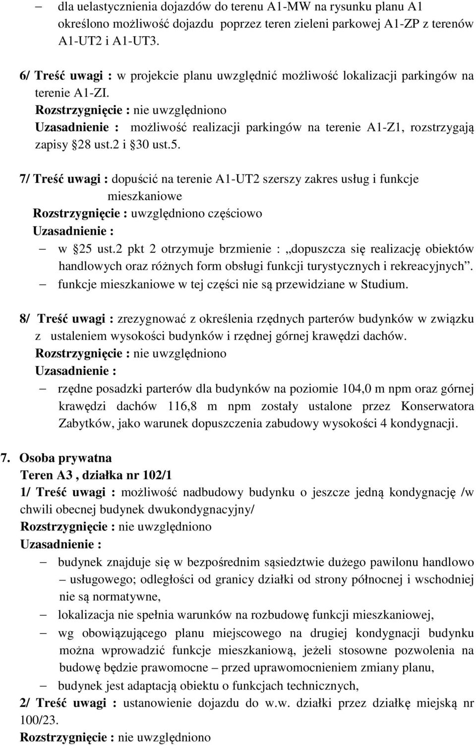 7/ Treść uwagi : dopuścić na terenie A1-UT2 szerszy zakres usług i funkcje mieszkaniowe Rozstrzygnięcie : uwzględniono częściowo w 25 ust.