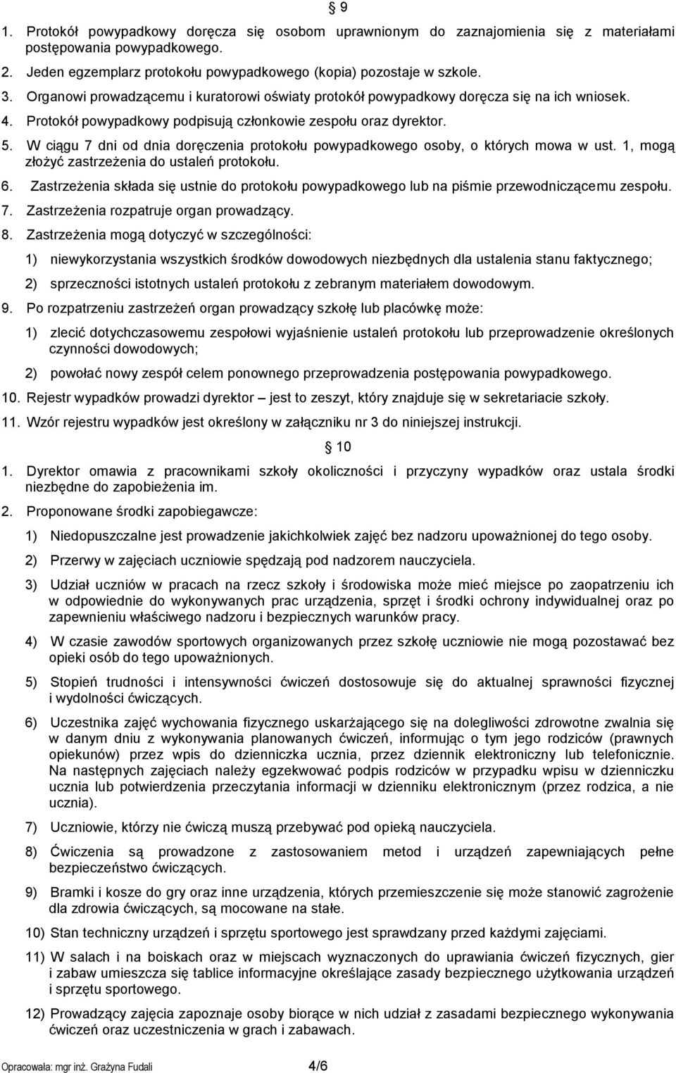 Protokół powypadkowy podpisują członkowie zespołu oraz dyrektor. 5. W ciągu 7 dni od dnia doręczenia protokołu powypadkowego osoby, o których mowa w ust.