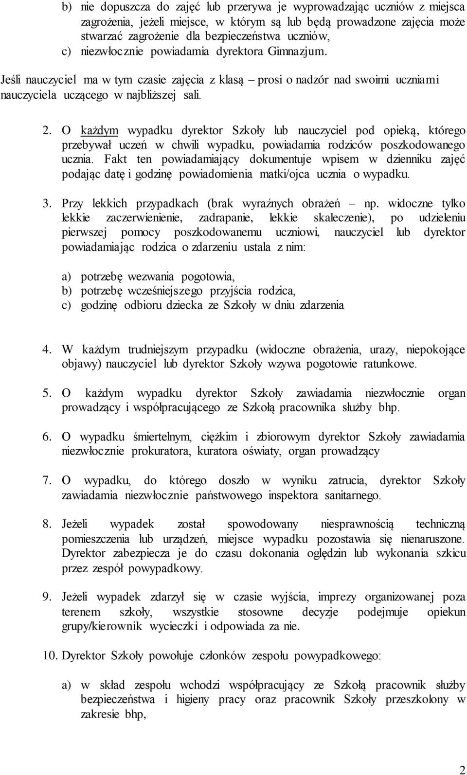 O każdym wypadku dyrektor Szkoły lub nauczyciel pod opieką, którego przebywał uczeń w chwili wypadku, powiadamia rodziców poszkodowanego ucznia.