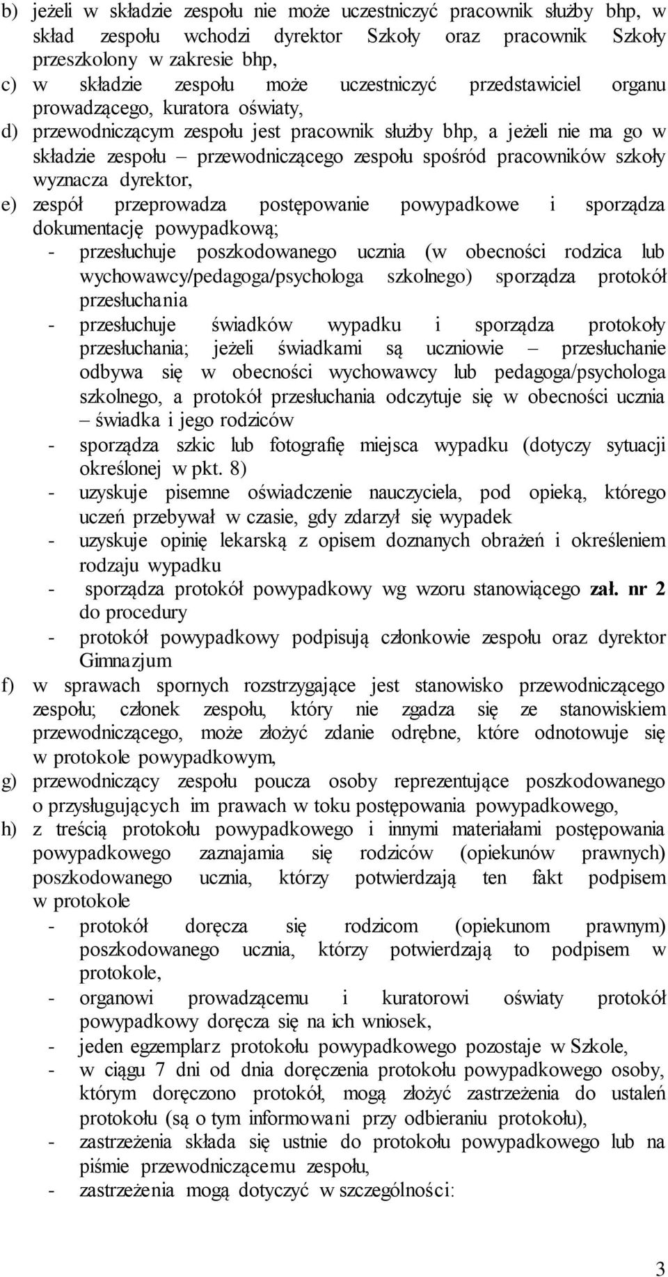 pracowników szkoły wyznacza dyrektor, e) zespół przeprowadza postępowanie powypadkowe i sporządza dokumentację powypadkową; - przesłuchuje poszkodowanego ucznia (w obecności rodzica lub