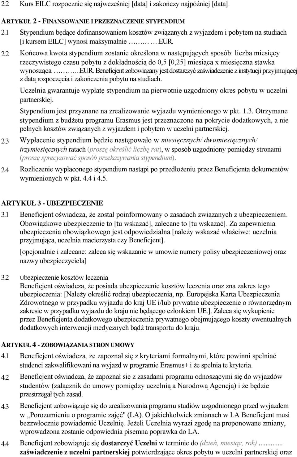 Końcowa kwota stypendium zostanie określona w następujących sposób: liczba miesięcy rzeczywistego czasu pobytu z dokładnością do 0,5 [0,25] miesiąca x miesięczna stawka wynosząca...eur.