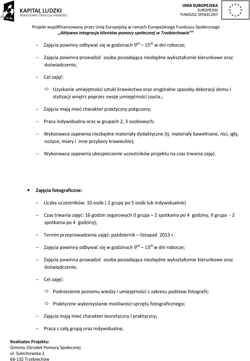 materiały bawełniane, nici, igły, nożyce, miary i inne przybory krawieckie); Zajęcia fotograficzne: Liczba uczestników: 10 osób ( 2 grupy po 5 osób lub indywidualnie) Czas trwania zajęć: 16 godzin