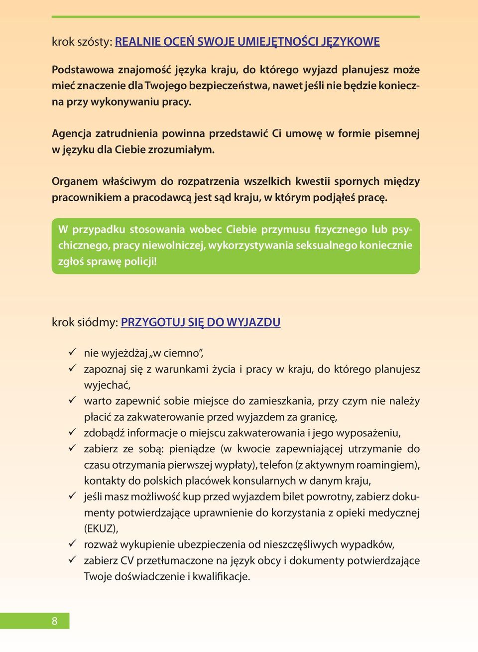 Organem właściwym do rozpatrzenia wszelkich kwestii spornych między pracownikiem a pracodawcą jest sąd kraju, w którym podjąłeś pracę.
