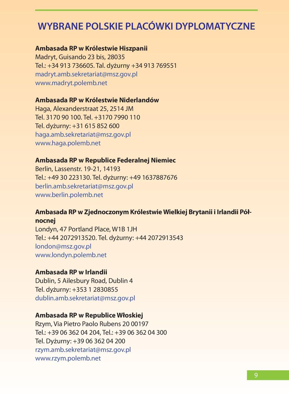 net Ambasada RP w Republice Federalnej Niemiec Berlin, Lassenstr. 19-21, 14193 Tel.: +49 30 223130. Tel. dyżurny: +49 1637887676 berlin.amb.sekretariat@msz.gov.pl www.berlin.polemb.