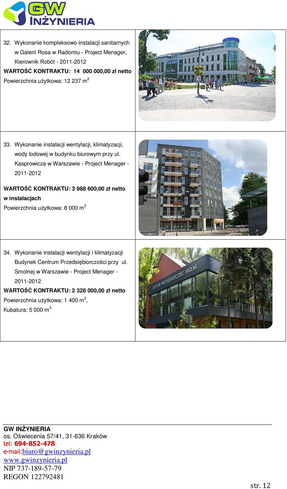 Kasprowicza w Warszawie - Project Menager - 2011-2012 WARTOŚĆ KONTRAKTU: 3 988 600,00 zł w instalacjach Powierzchnia użytkowa: 8 000 m 2 34.