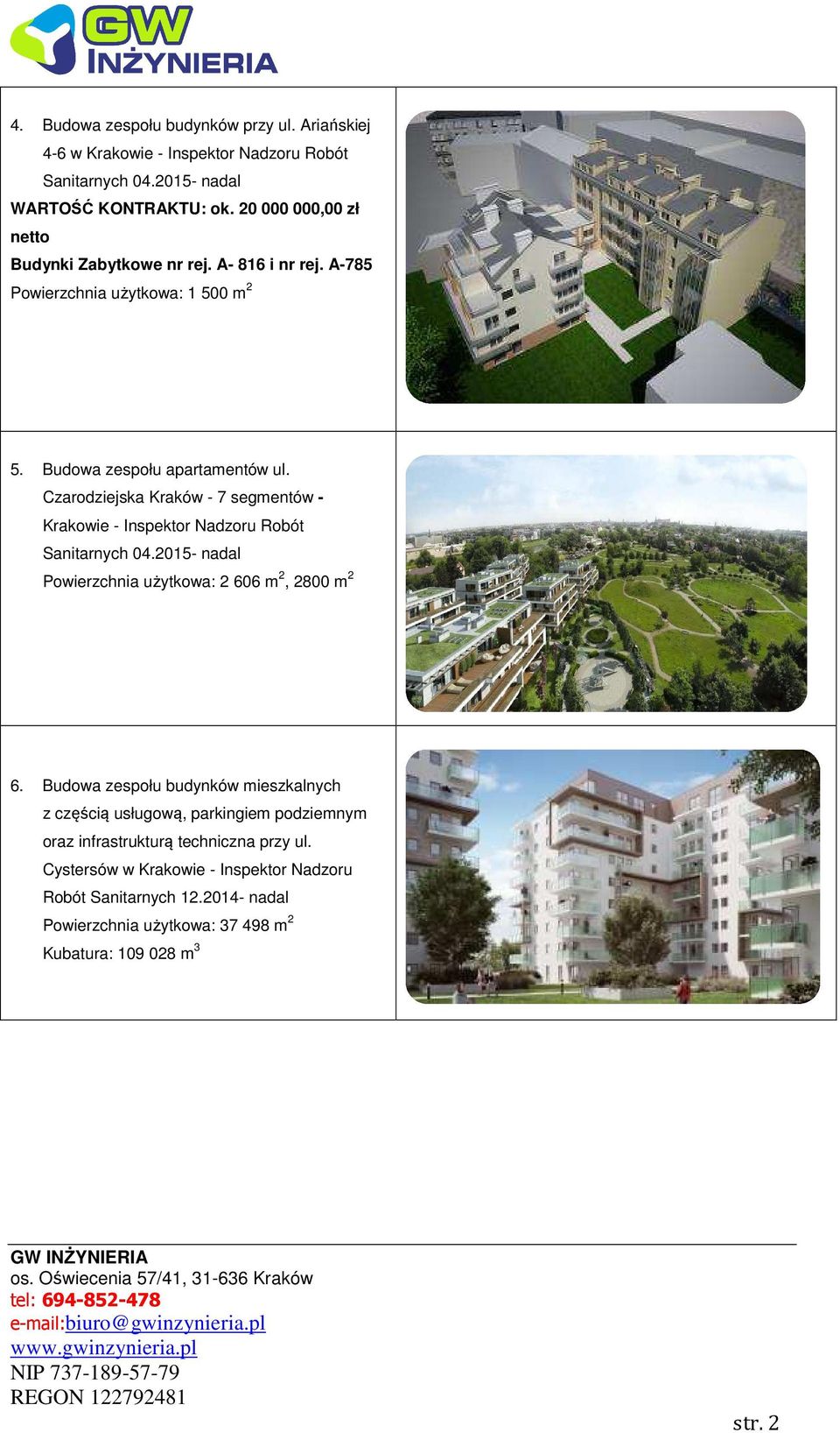 Czarodziejska Kraków - 7 segmentów - Krakowie - Inspektor Nadzoru Robót Sanitarnych 04.2015- nadal Powierzchnia użytkowa: 2 606 m 2, 2800 m 2 6.