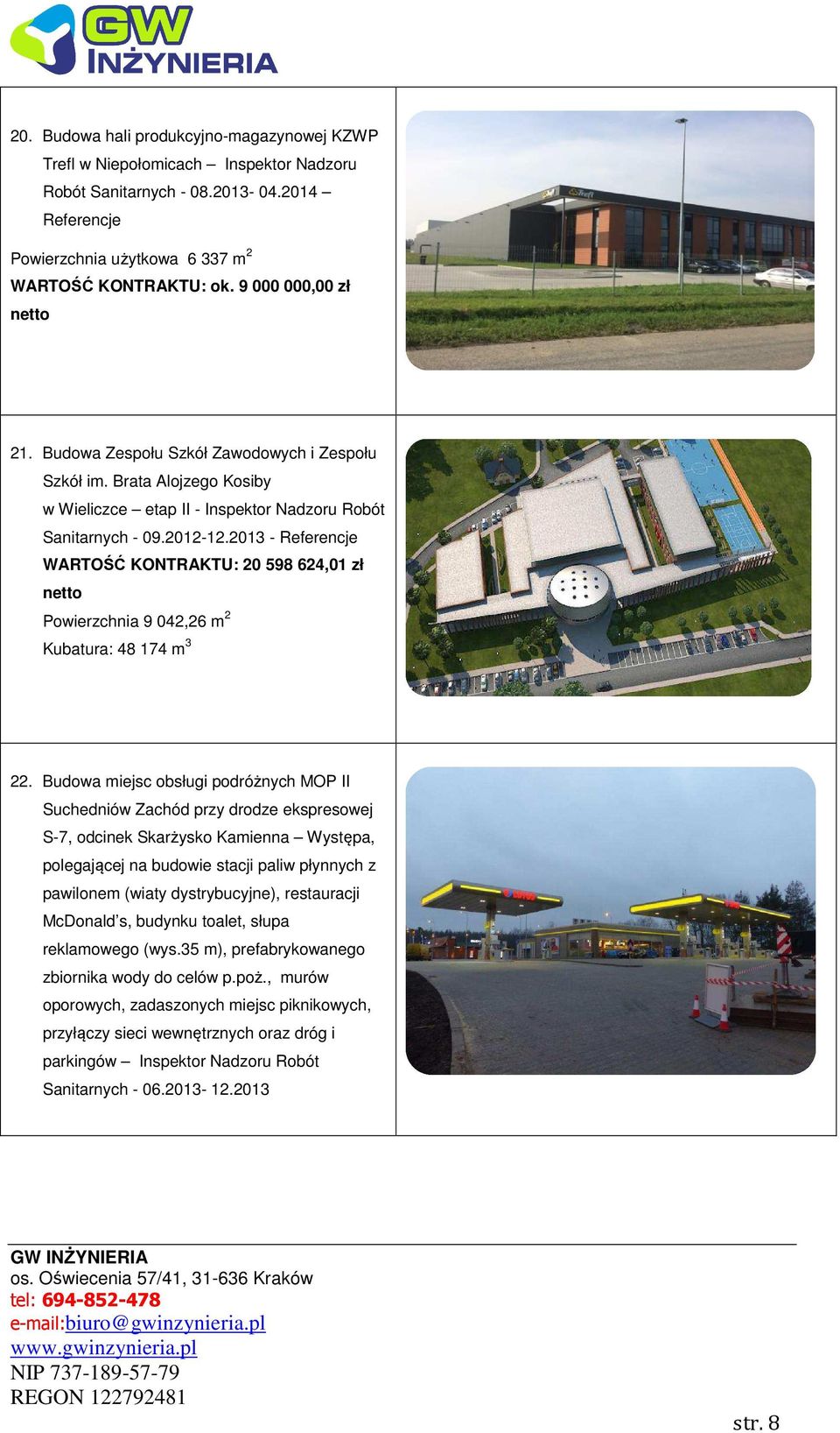 2013 - Referencje WARTOŚĆ KONTRAKTU: 20 598 624,01 zł Powierzchnia 9 042,26 m 2 Kubatura: 48 174 m 3 22.