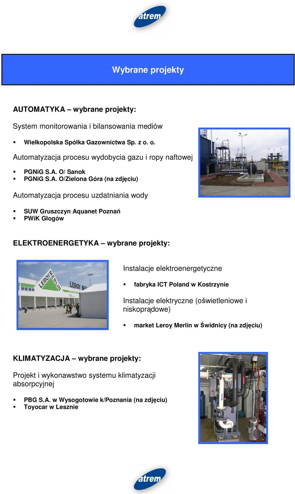 Aquanet Poznań PWiK Głogów ELEKTROENERGETYKA wybrane projekty: Instalacje elektroenergetyczne fabryka ICT Poland w Kostrzynie Instalacje elektryczne (oświetleniowe i