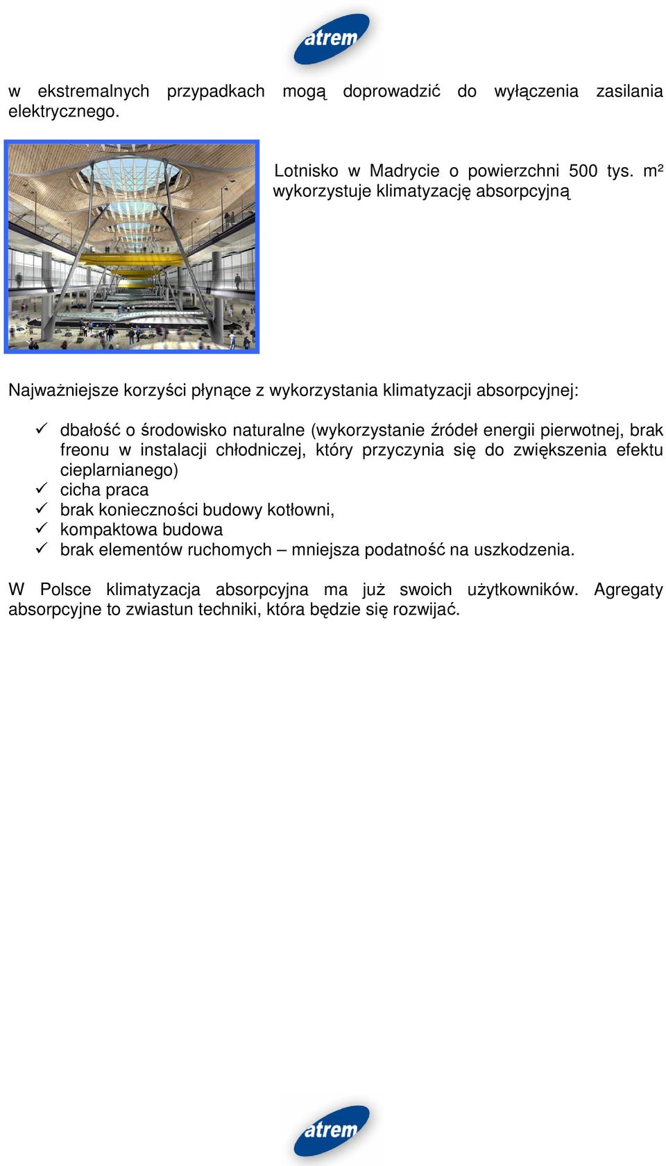 źródeł energii pierwotnej, brak freonu w instalacji chłodniczej, który przyczynia się do zwiększenia efektu cieplarnianego) cicha praca brak konieczności budowy