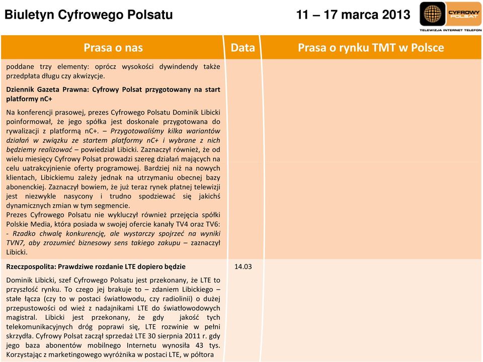 do rywalizacji z platformą nc+. Przygotowaliśmy kilka wariantów działań w związku ze startem platformy nc+ i wybrane z nich będziemy realizować powiedział Libicki.