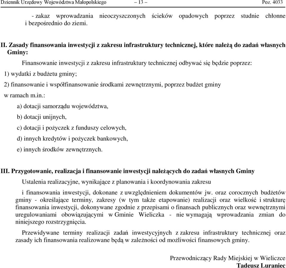 wydatki z budżetu gminy; 2) finansowanie i współfinansowanie środkami zewnętrznymi, poprzez budżet gminy w ramach m.in.: a) dotacji samorządu województwa, b) dotacji unijnych, c) dotacji i pożyczek z funduszy celowych, d) innych kredytów i pożyczek bankowych, e) innych środków zewnętrznych.