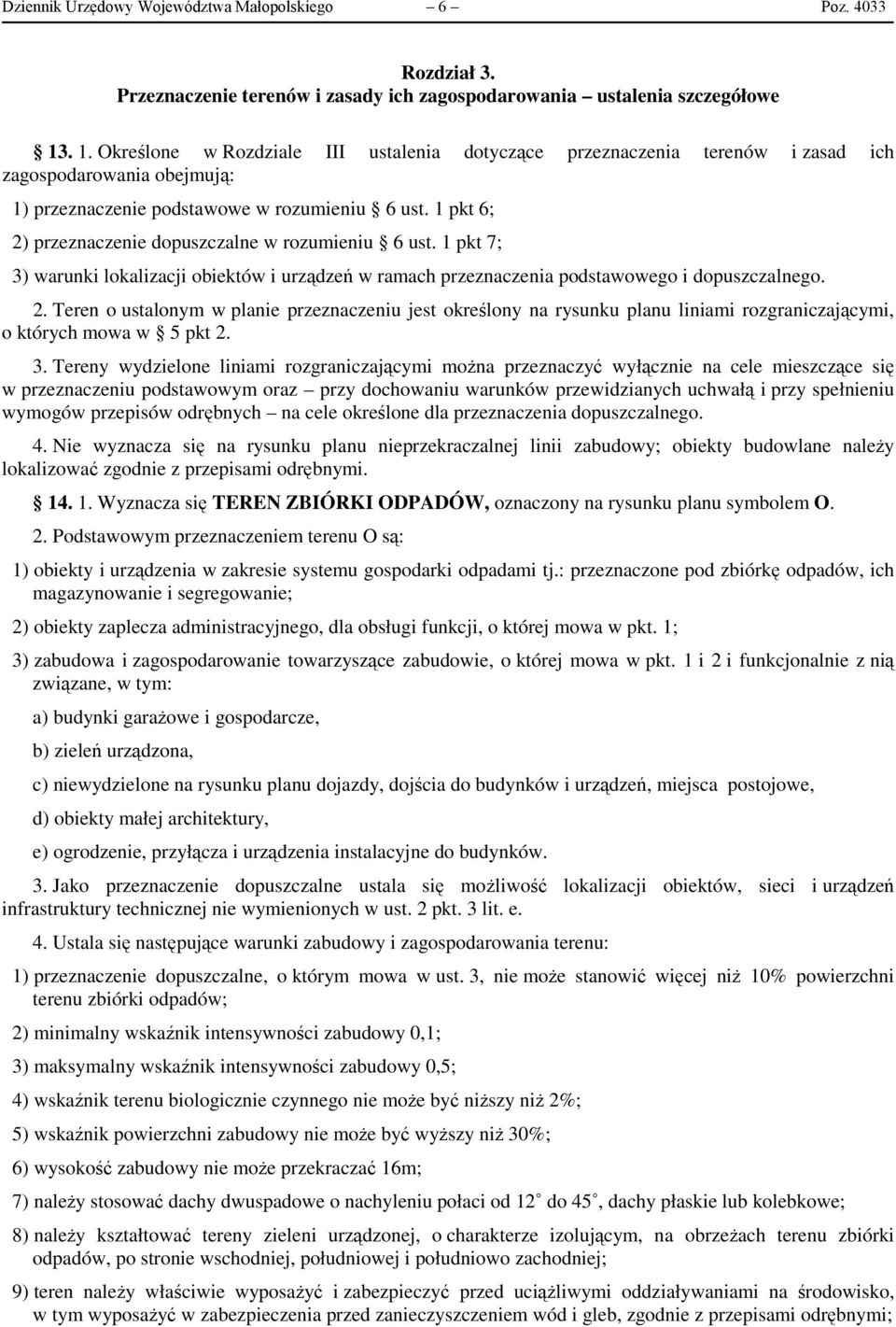 1 pkt 6; 2) przeznaczenie dopuszczalne w rozumieniu 6 ust. 1 pkt 7; 3) warunki lokalizacji obiektów i urządzeń w ramach przeznaczenia podstawowego i dopuszczalnego. 2. Teren o ustalonym w planie przeznaczeniu jest określony na rysunku planu liniami rozgraniczającymi, o których mowa w 5 pkt 2.