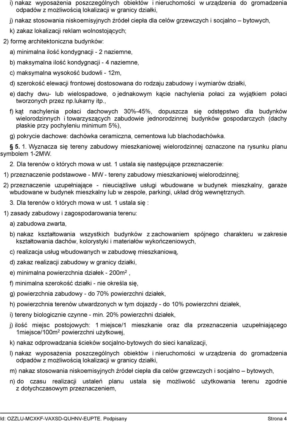 naziemne, c) maksymalna wysokość budowli - 12m, d) szerokość elewacji frontowej dostosowana do rodzaju zabudowy i wymiarów działki, e) dachy dwu- lub wielospadowe, o jednakowym kącie nachylenia