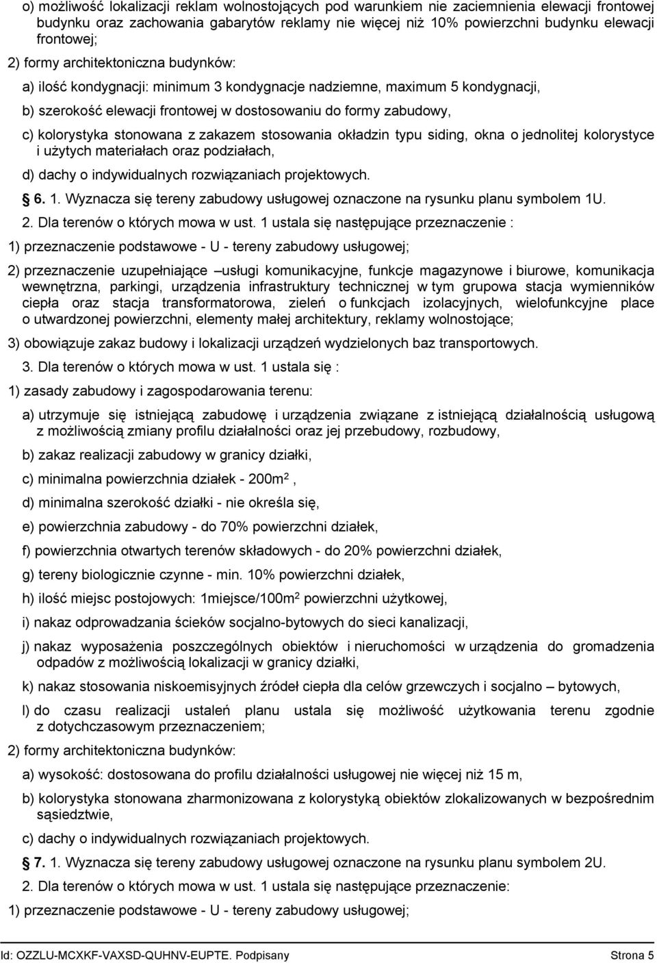 stonowana z zakazem stosowania okładzin typu siding, okna o jednolitej kolorystyce i użytych materiałach oraz podziałach, d) dachy o indywidualnych rozwiązaniach projektowych. 6. 1.