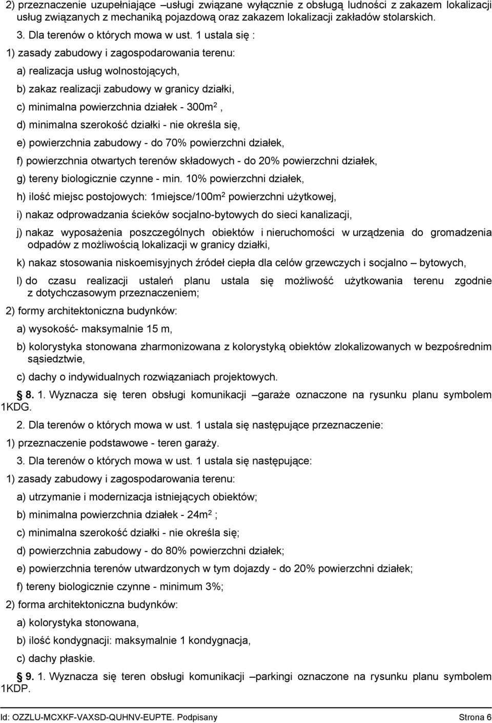 1 ustala się : a) realizacja usług wolnostojących, b) zakaz realizacji zabudowy w granicy działki, c) minimalna powierzchnia działek - 300m 2, d) minimalna szerokość działki - nie określa się, e)