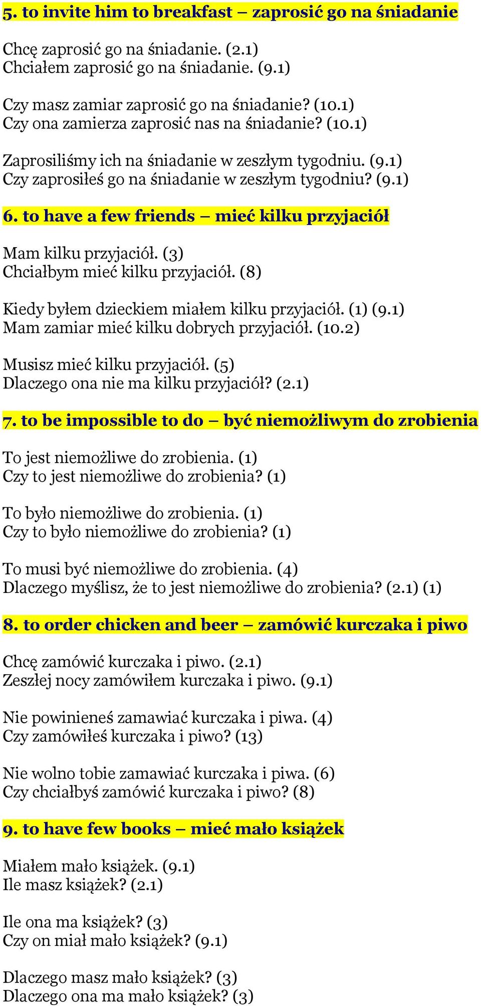 to have a few friends mieć kilku przyjaciół Mam kilku przyjaciół. (3) Chciałbym mieć kilku przyjaciół. (8) Kiedy byłem dzieckiem miałem kilku przyjaciół. (1) (9.