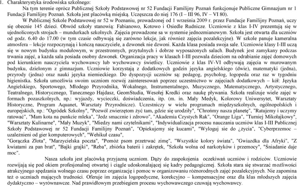 przez Fundacje Familijny Poznań, uczy się obecnie 145 dzieci. Obwód szkoły stanowią: Fabianowo, Kotowo i Osiedle Rudnicze.