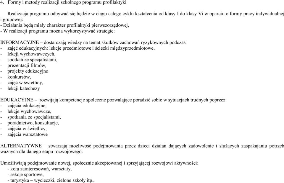 podczas: - zajęć edukacyjnych: lekcje przedmiotowe i ścieżki międzyprzedmiotowe, - lekcji wychowawczych, - spotkań ze specjalistami, - prezentacji filmów, - projekty edukacyjne - konkursów, - zajęć w