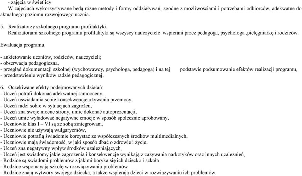 - ankietowanie uczniów, rodziców, nauczycieli; - obserwacja pedagogiczna, - przegląd dokumentacji szkolnej (wychowawcy, psychologa, pedagoga) i na tej podstawie podsumowanie efektów realizacji