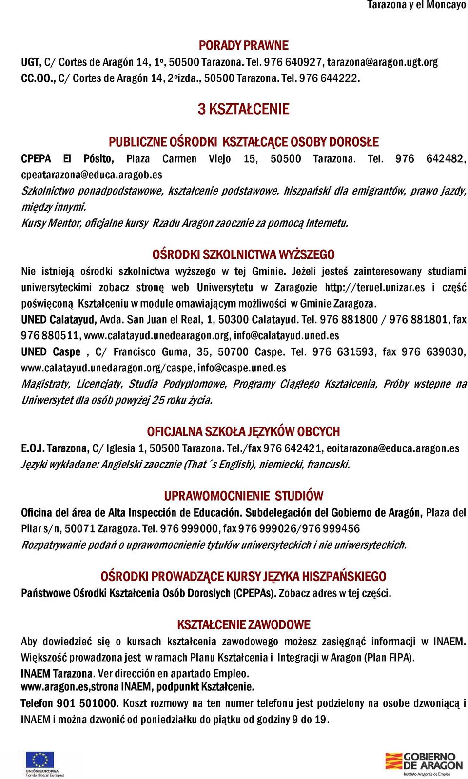 es Szkolnictwo ponadpodstawowe, kształcenie podstawowe. hiszpański dla emigrantów, prawo jazdy, między innymi. Kursy Mentor, oficjalne kursy Rzadu Aragon zaocznie za pomocą Internetu.