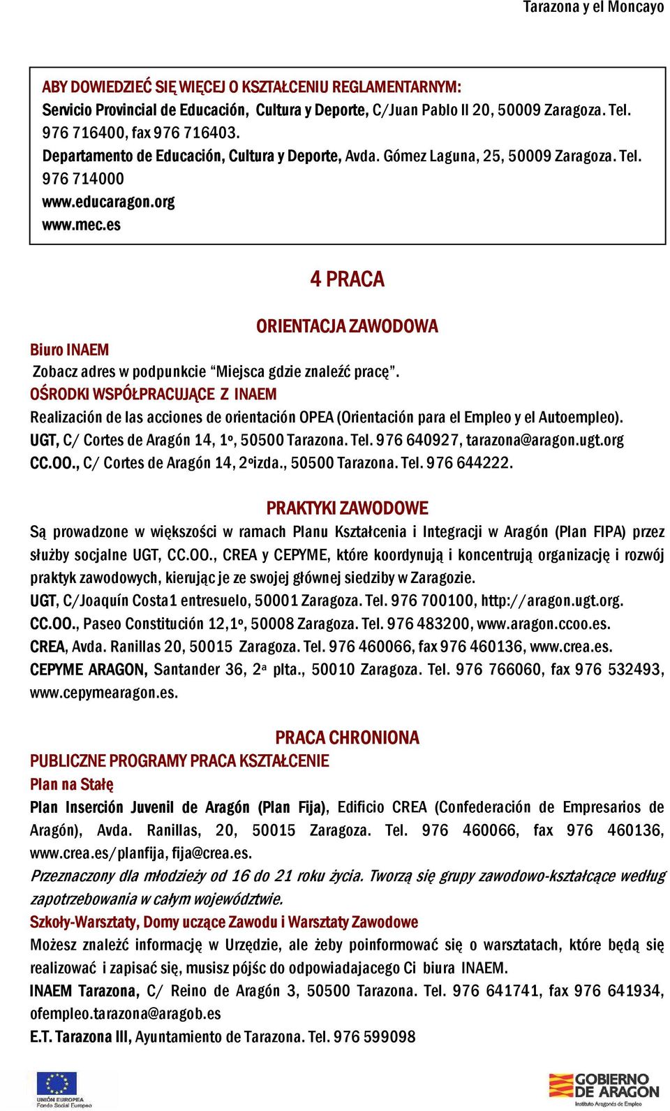 es 4 PRACA ORIENTACJA ZAWODOWA Biuro INAEM Zobacz adres w podpunkcie Miejsca gdzie znaleźć pracę.