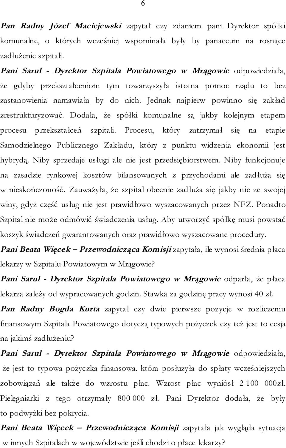 Jednak najpierw powinno się zakład zrestrukturyzować. Dodała, że spółki komunalne są jakby kolejnym etapem procesu przekształceń szpitali.