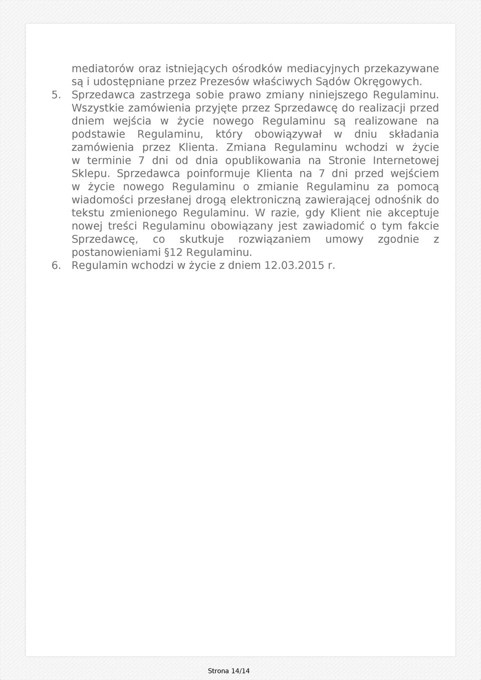 Wszystkie zamówienia przyjęte przez Sprzedawcę do realizacji przed dniem wejścia w życie nowego Regulaminu są realizowane na podstawie Regulaminu, który obowiązywał w dniu składania zamówienia przez