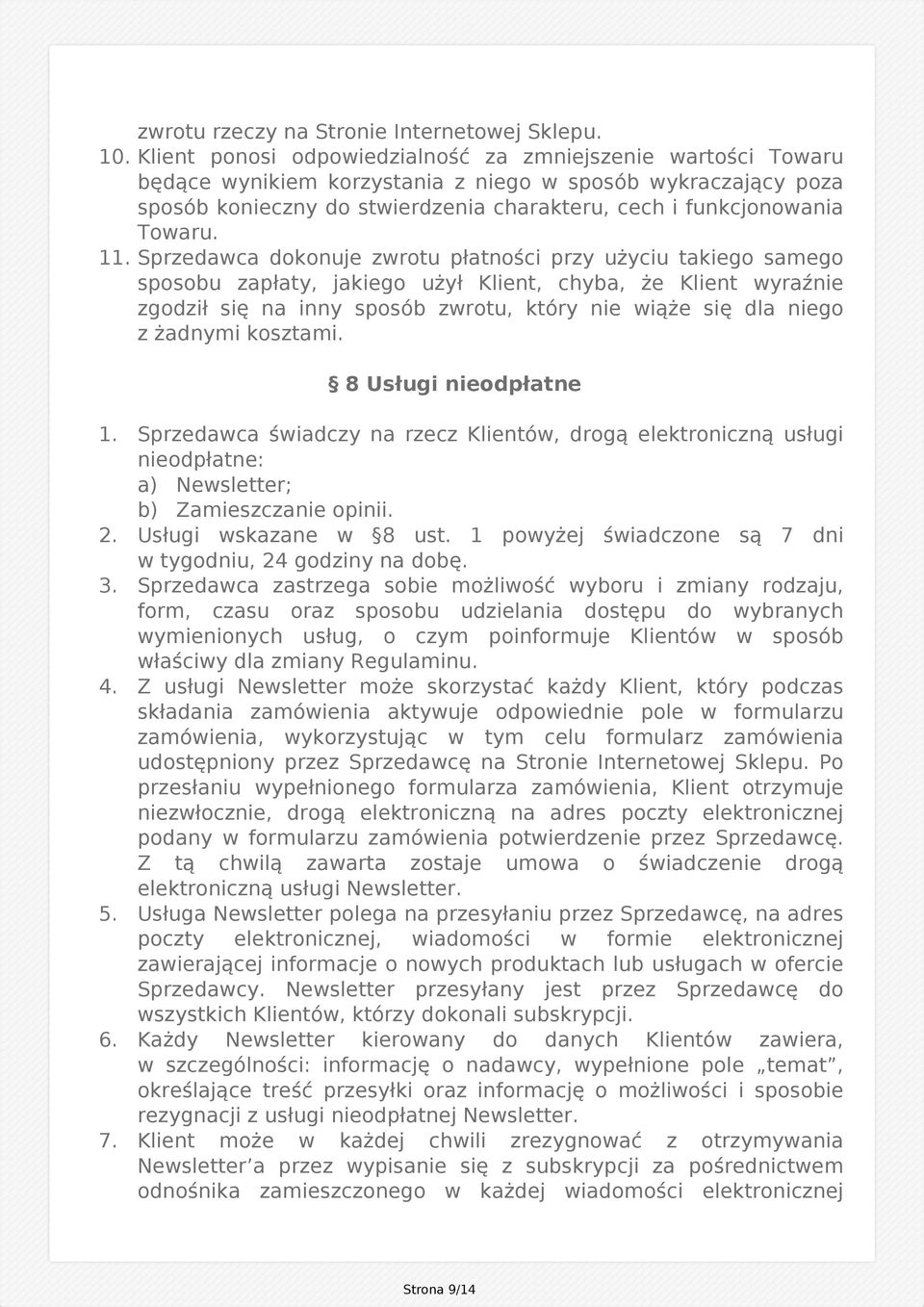 11. Sprzedawca dokonuje zwrotu płatności przy użyciu takiego samego sposobu zapłaty, jakiego użył Klient, chyba, że Klient wyraźnie zgodził się na inny sposób zwrotu, który nie wiąże się dla niego z