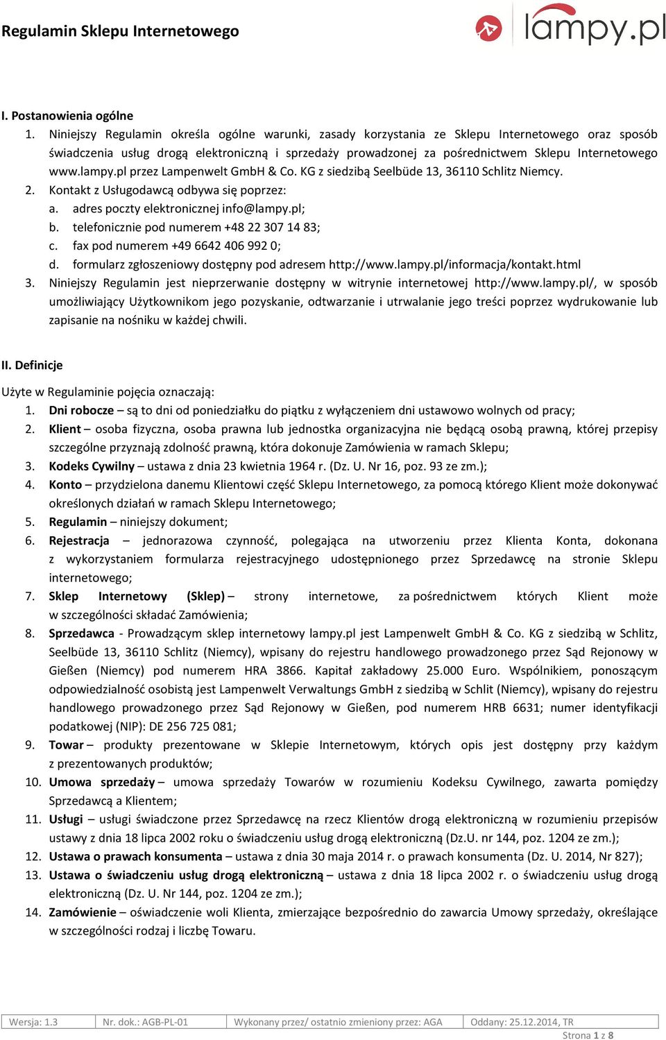 www.lampy.pl przez Lampenwelt GmbH & Co. KG z siedzibą Seelbüde 13, 36110 Schlitz Niemcy. 2. Kontakt z Usługodawcą odbywa się poprzez: a. adres poczty elektronicznej info@lampy.pl; b.